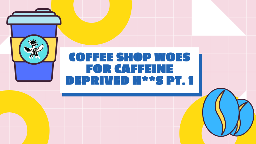 Coffee Shop Woes for Caffeine Deprived H**s (Part One)